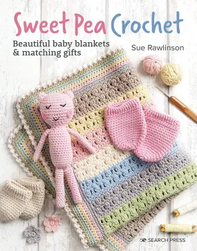 Sweet Pea Crochet: 20 Beautiful Baby Blankets & Matching Gifts by Sue Rawlinson